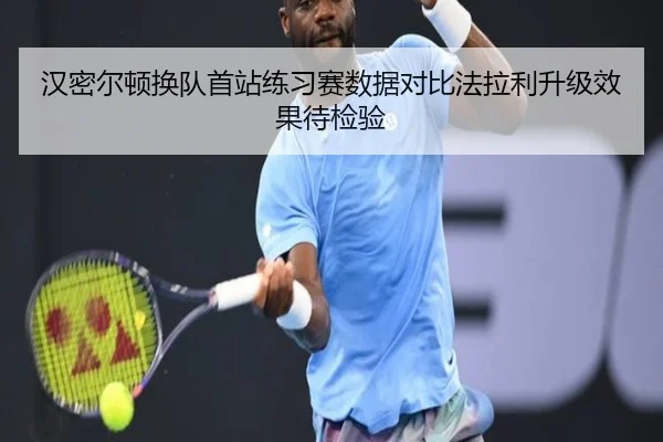汉密尔顿换队首站练习赛数据对比法拉利升级效果待检验